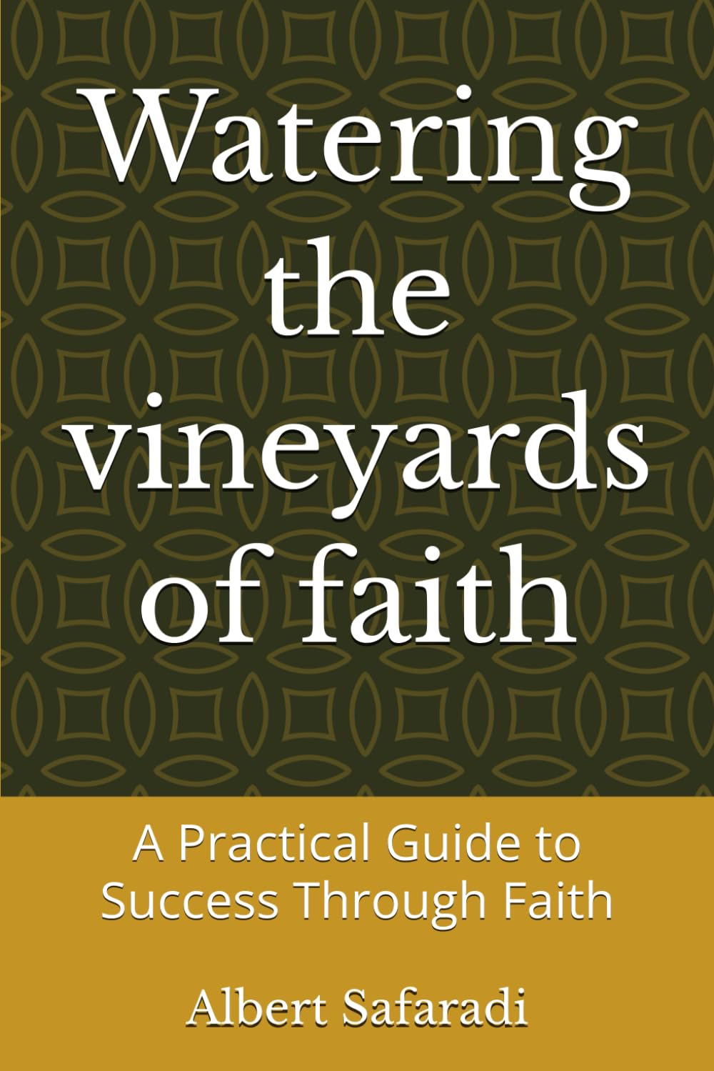 Watering the vineyards of faith: A Practical Guide to Success Through Faith
