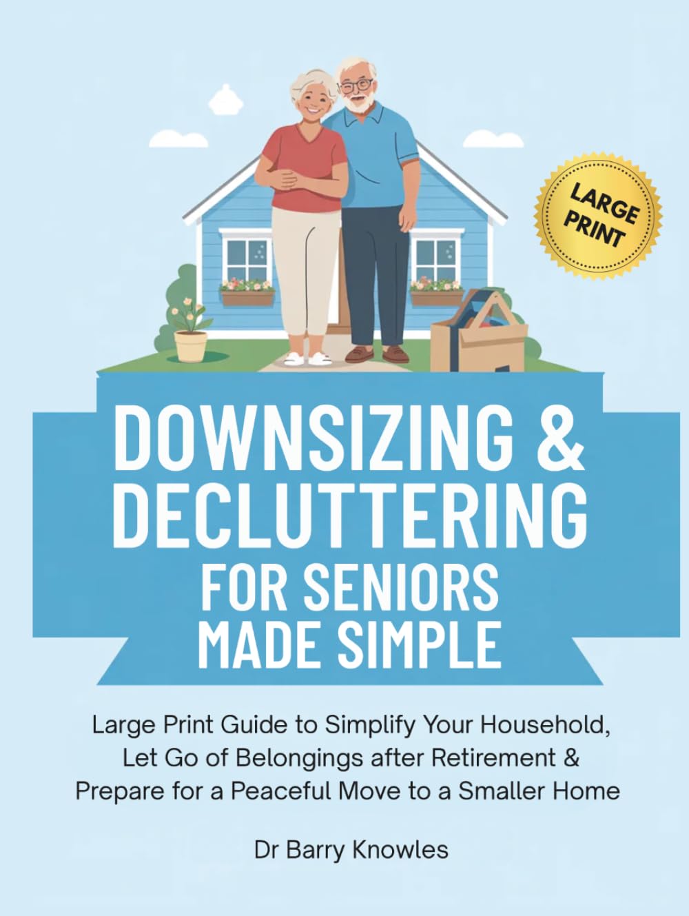 Downsizing & Decluttering for Seniors Made Simple: Large Print Guide to Simplify Your Household, Let Go of Belongings after Retirement & Prepare for a Peaceful Move to a Smaller Home