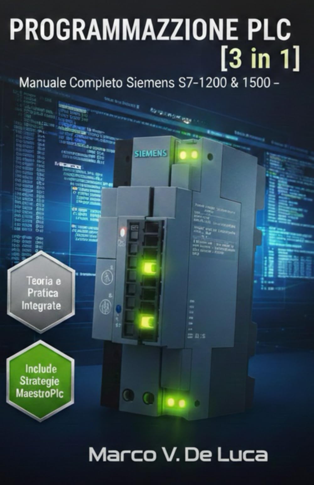 PROGRAMMAZIONE PLC [3 in 1]: Manuale Completo Siemens S7-1200 & 1500: Da Principiante a Professionista dell'Automazione. La Guida Definitiva: Teoria, Pratica, Hardware e Tecniche Avanzate