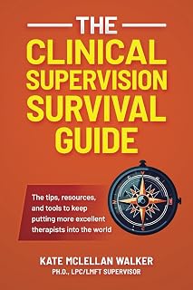 The Clinical Supervision Survival Guide: The tips, resources, and tools to keep putting more excellent therapists into the world