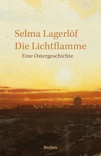 Die Lichtflamme. Eine Ostergeschichte: Lagerlöf, Selma – Literaturklassiker in deutscher Übersetzung; Klassenlektüre – 14022 (Reclams Universal-Bibliothek)