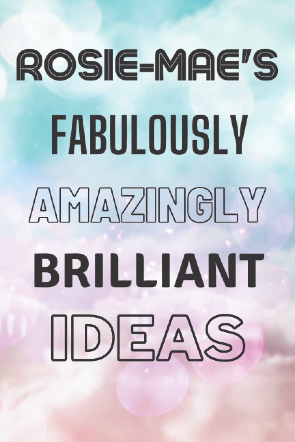 Rosie-Mae's Fabulously Amazingly Brilliant Ideas: Personalised Name Journal for Rosie-Mae - Lined Notebook Birthday Present for Rosie-Mae - 6x9 inches - 110 pages