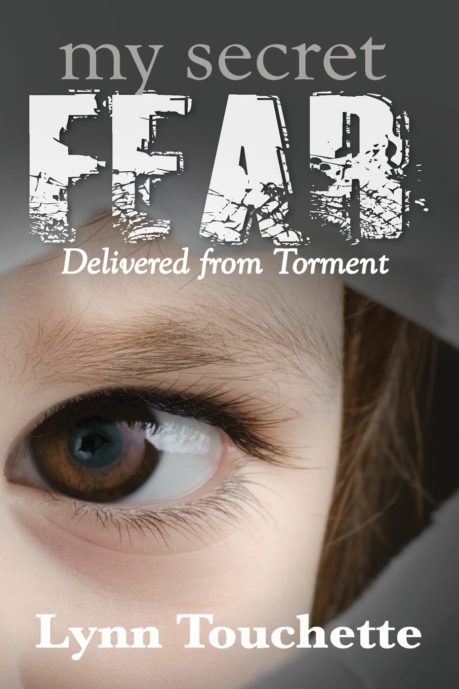 My Secret Fear: Delivered From Torment