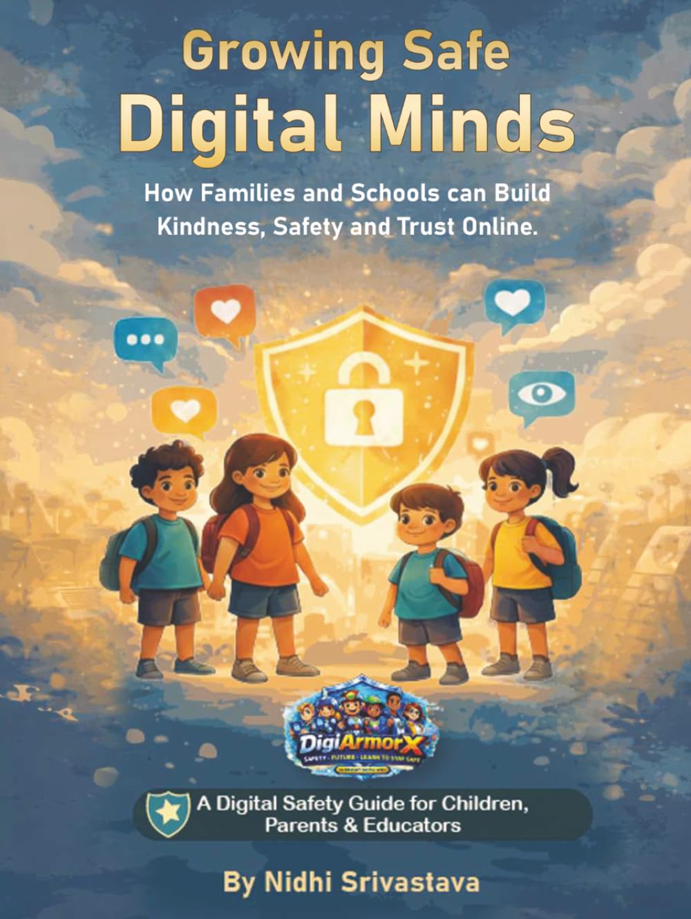 Growing Safe Digital Minds: How Families and Schools can Build Kindness, Safety and Trust Online