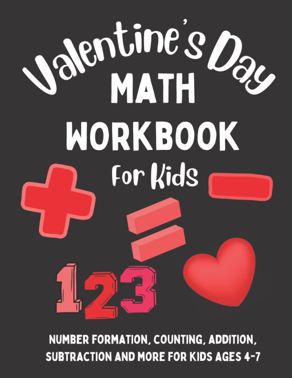 Valentine's Day Math Workbook For Kids: Fun and Educational Math Worksheets Perfect for Kids Ages 4-7, Engaging Holiday Learning for Boys and Girls