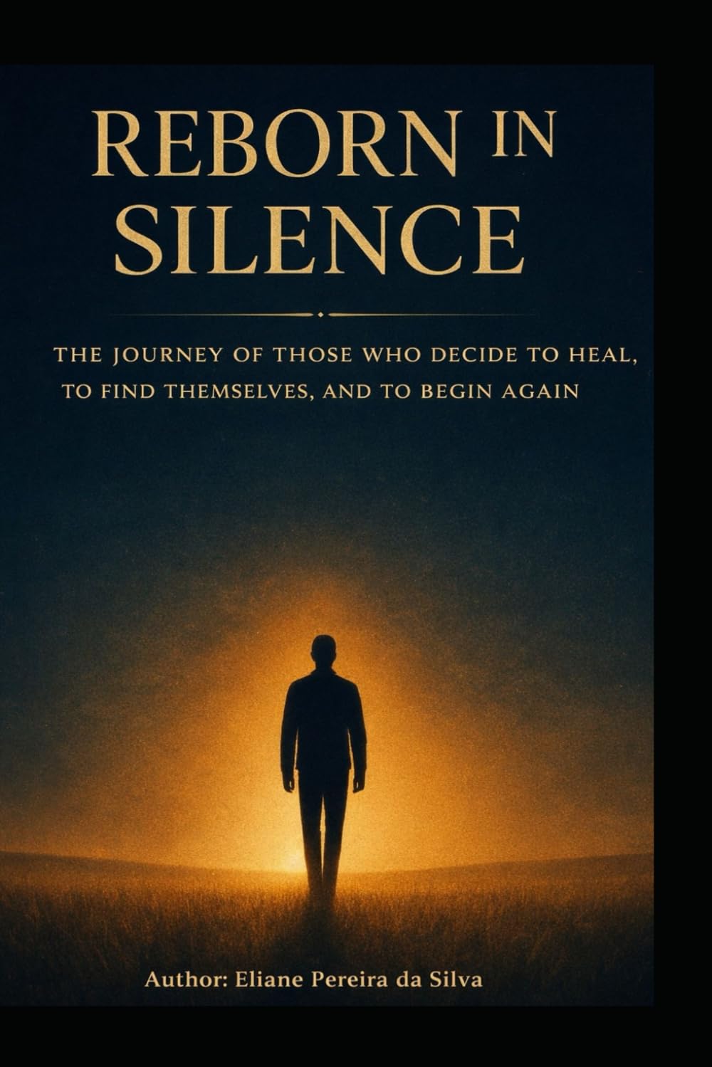 REBORN IN SILENCE: THE JOURNEY OF THOSE WHO DECIDE TO HEAL, TO FIND THEMSELVES, AND TO BEGIN AGAIN