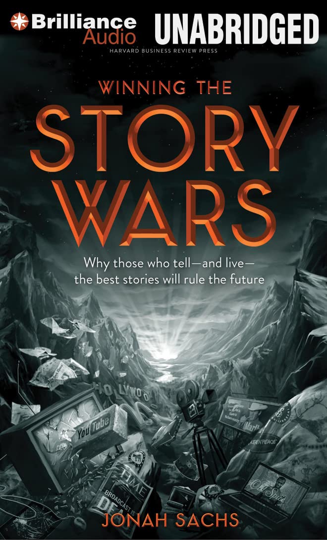 Winning the Story Wars: Why Those Who Tell - and Live - the Best Stories Will Rule the Future Sachs, Jonah