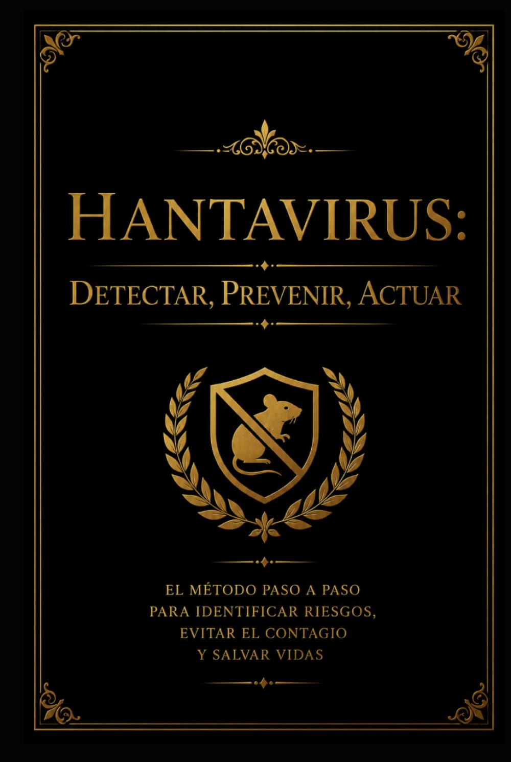 Hantavirus: Detectar, Prevenir, Actuar: El método paso a paso para identificar riesgos, evitar el contagio y salvar vidas