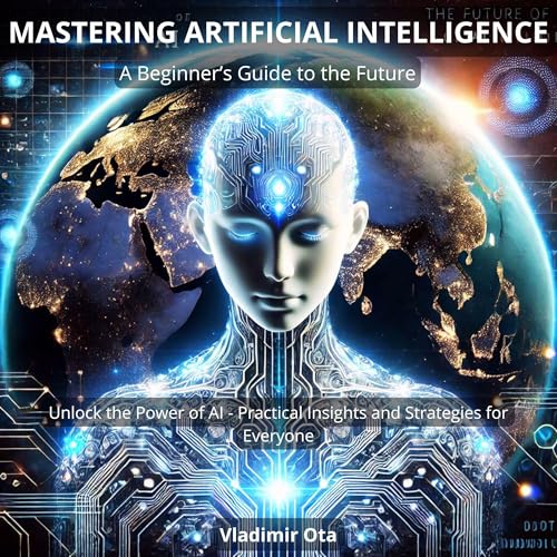 Mastering Artificial Intelligence: A Beginner&amp;rsquo;s Guide to the Future (Authored by Vladimir Ota) episode artwork