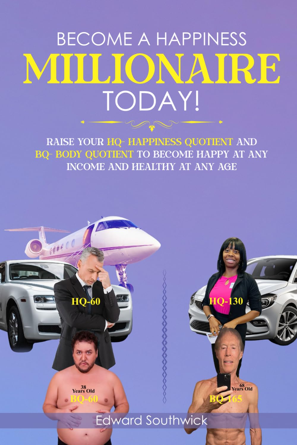 Become a Happiness Millionaire Today!: Raise Your HQ-Happiness Quotient and BQ-Body Quotient to Become Happy at Any Income and Healthy at Any Age