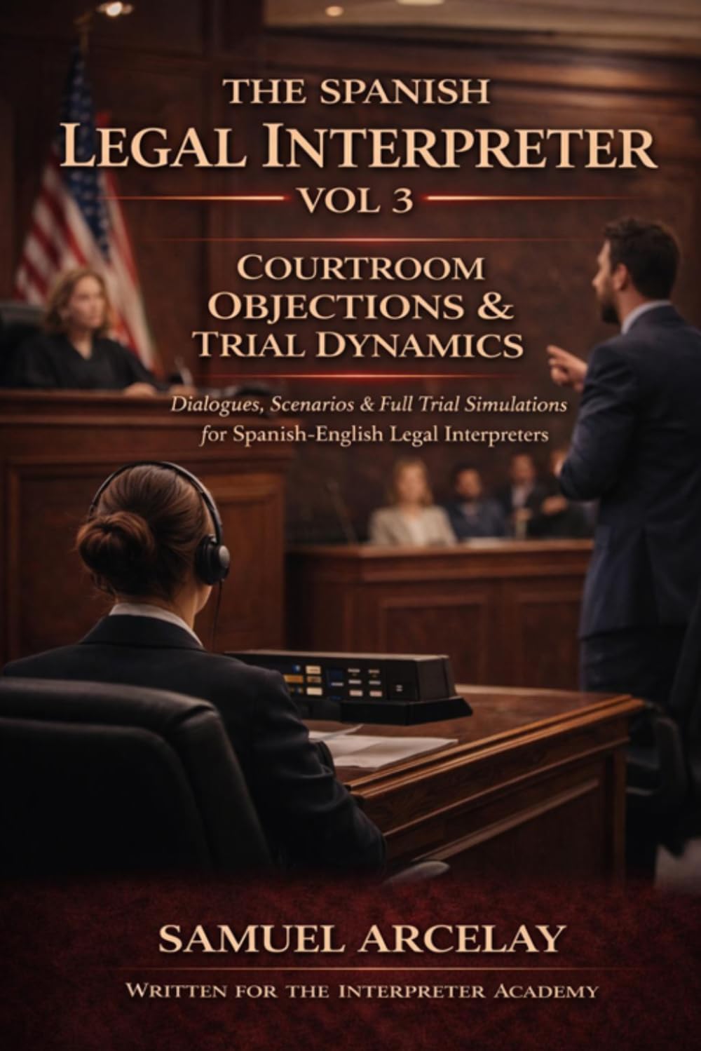 The Spanish Legal Interpreter Vol 3: Courtroom Objections & Trial Dynamics, Dialogues & Scenarios, for Spanish English Interpreters