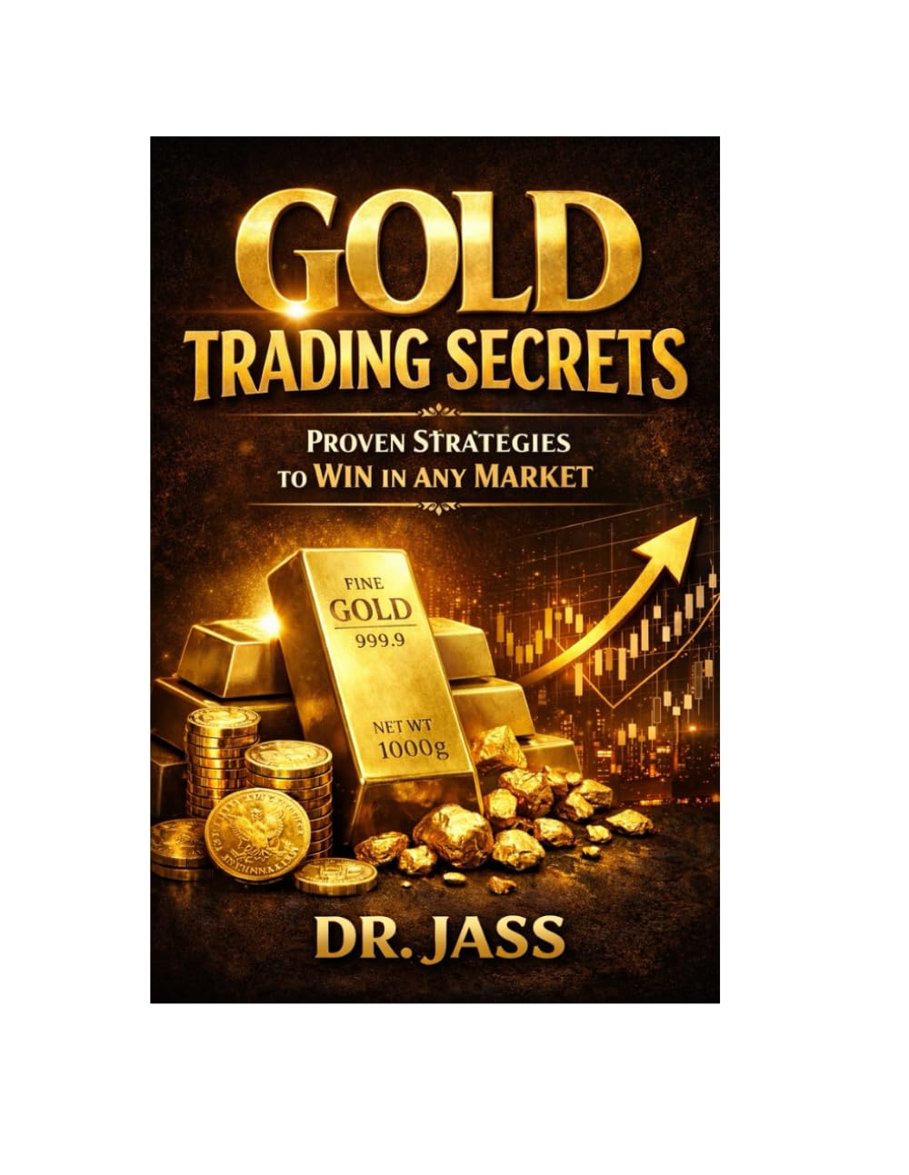 Gold Trading Secrets: Proven Strategies to Win in Any Market: An Actionable Step-by-Step Guide to Risk Management, Market Timing, and Consistent Profits