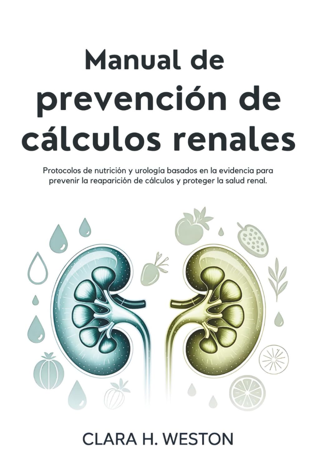 Manual de prevención de cálculos renales: Protocolos de nutrición y urología basados en la evidencia para prevenir la reaparición de cálculos y proteger la salud renal.