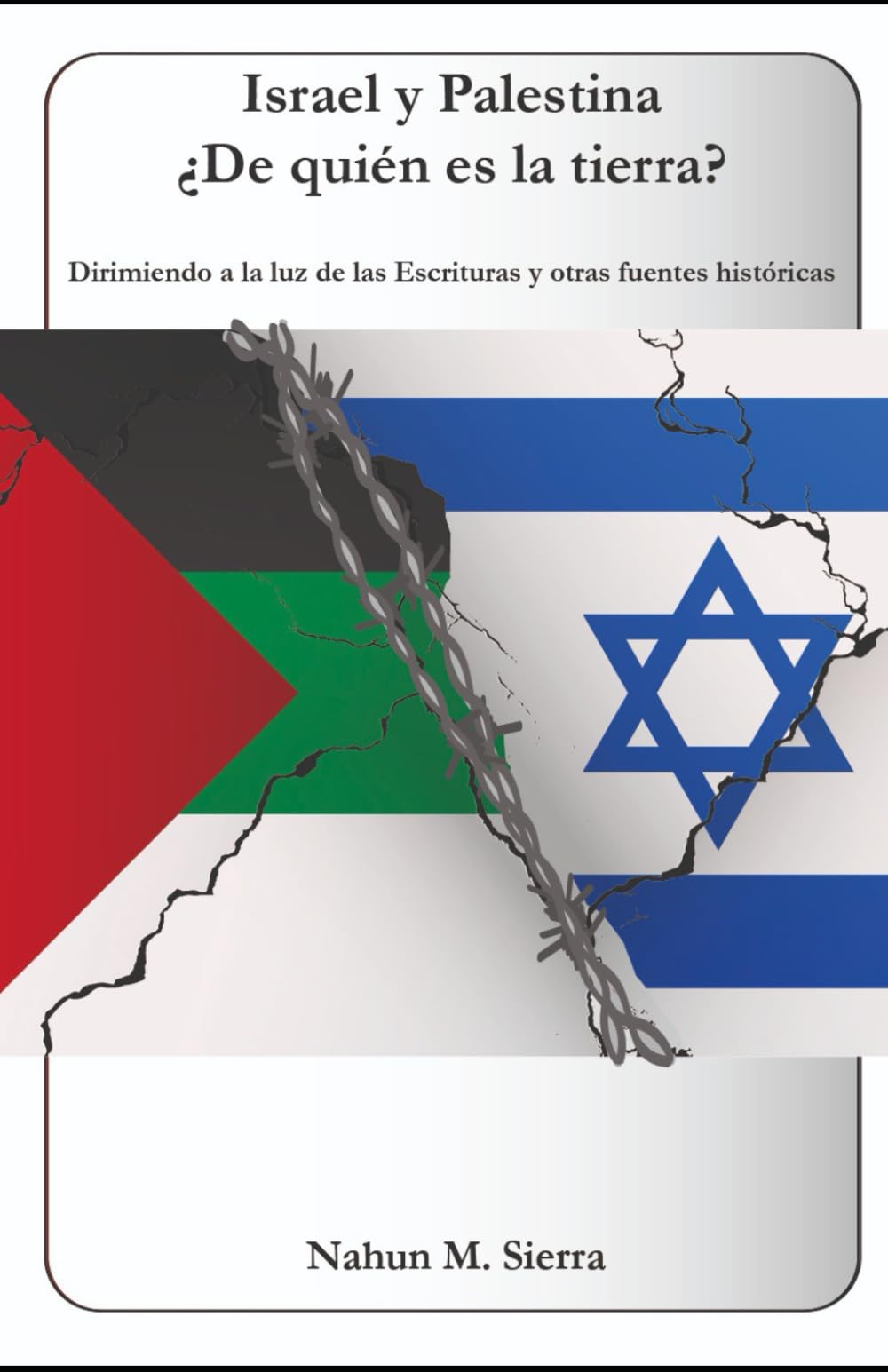 Israel y Palestina ¿De quién es la tierra?: Dirimiendo a la luz de las Escrituras y otras fuentes históricas