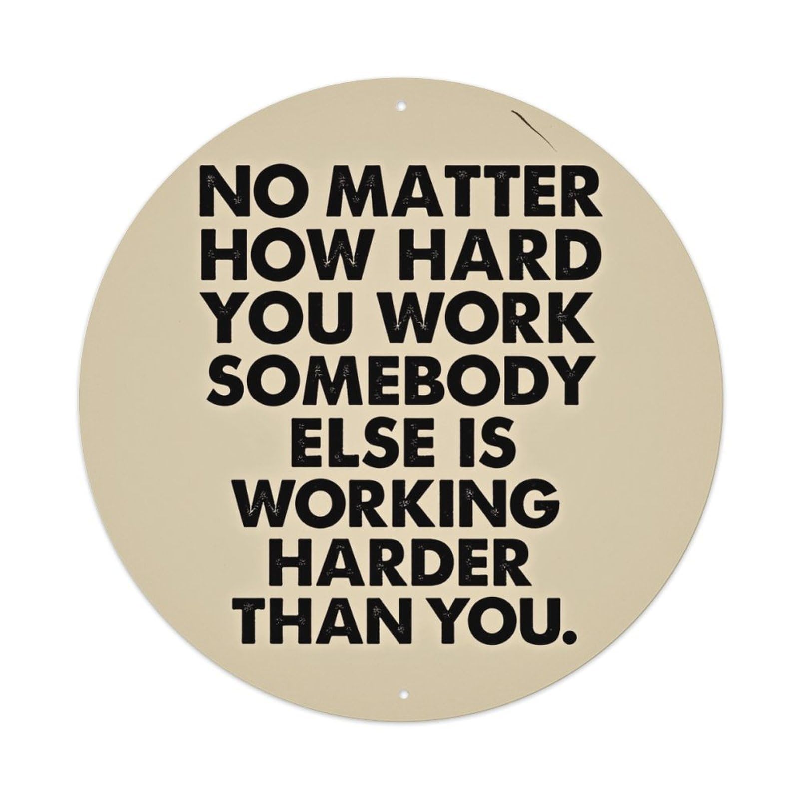 Wmlzdnwr Vintage No Matter How Hard You Work Somebody Else Is Working Harder Than You Round Tin Sign,Retro Wall Art,Metal Poster For Home, Bar, Garage, Cafe, Rustic Indoor & Outdoor Decor, 8X8 Inches