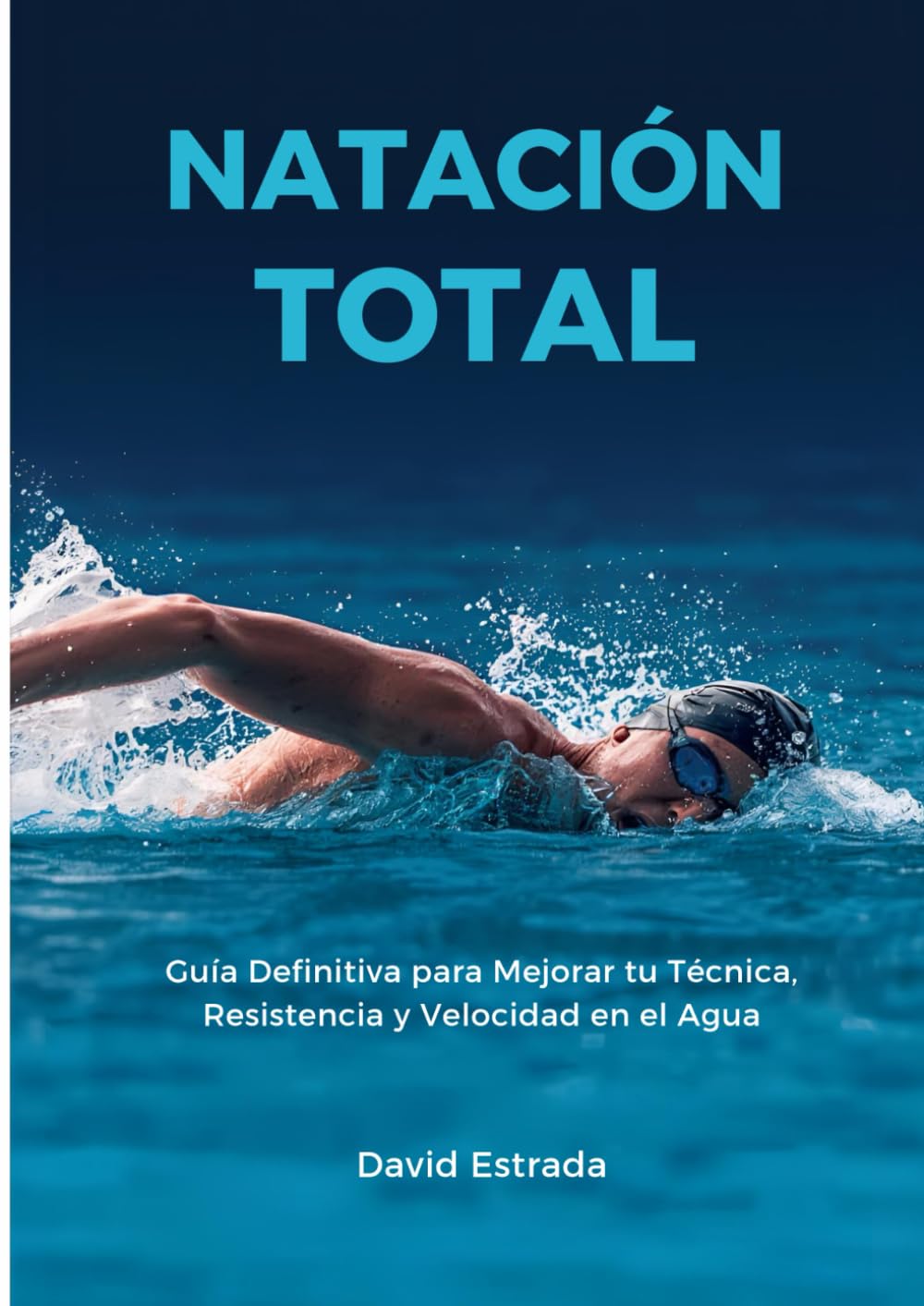 Natación Total: Guía Definitiva para mejorar tu Técnica, Resistencia y Velocidad en el Agua