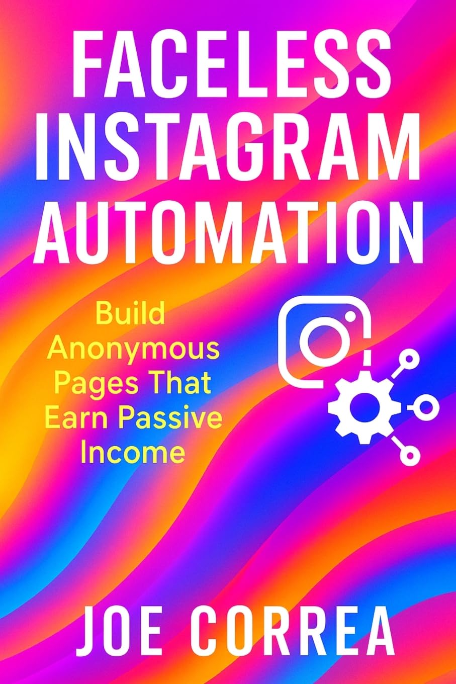 Faceless Instagram Automation: Build Anonymous Pages That Earn Passive Income: 3 (Instagram Profit Empire)