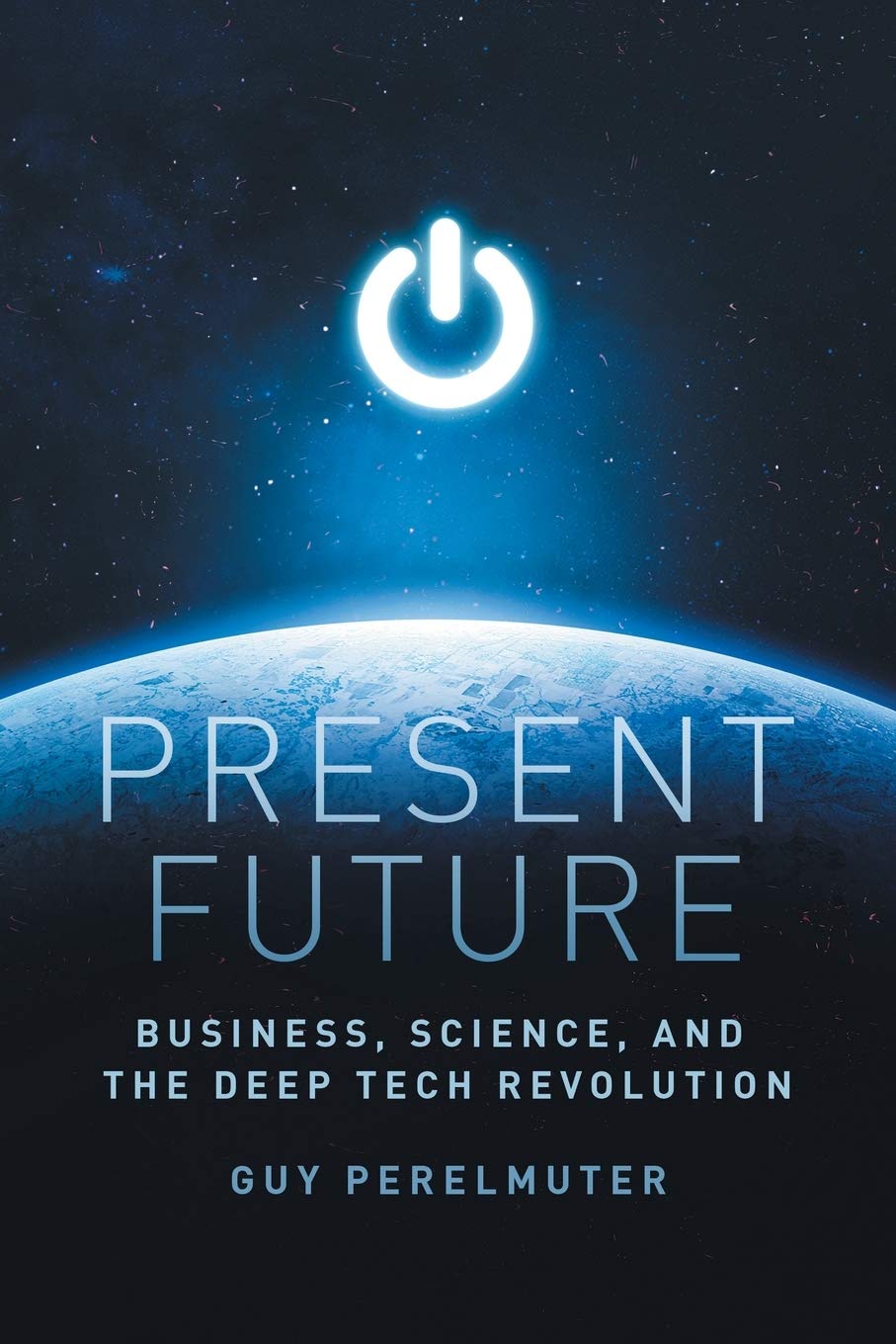 Present Future: Business, Science, and the Deep Tech Revolution