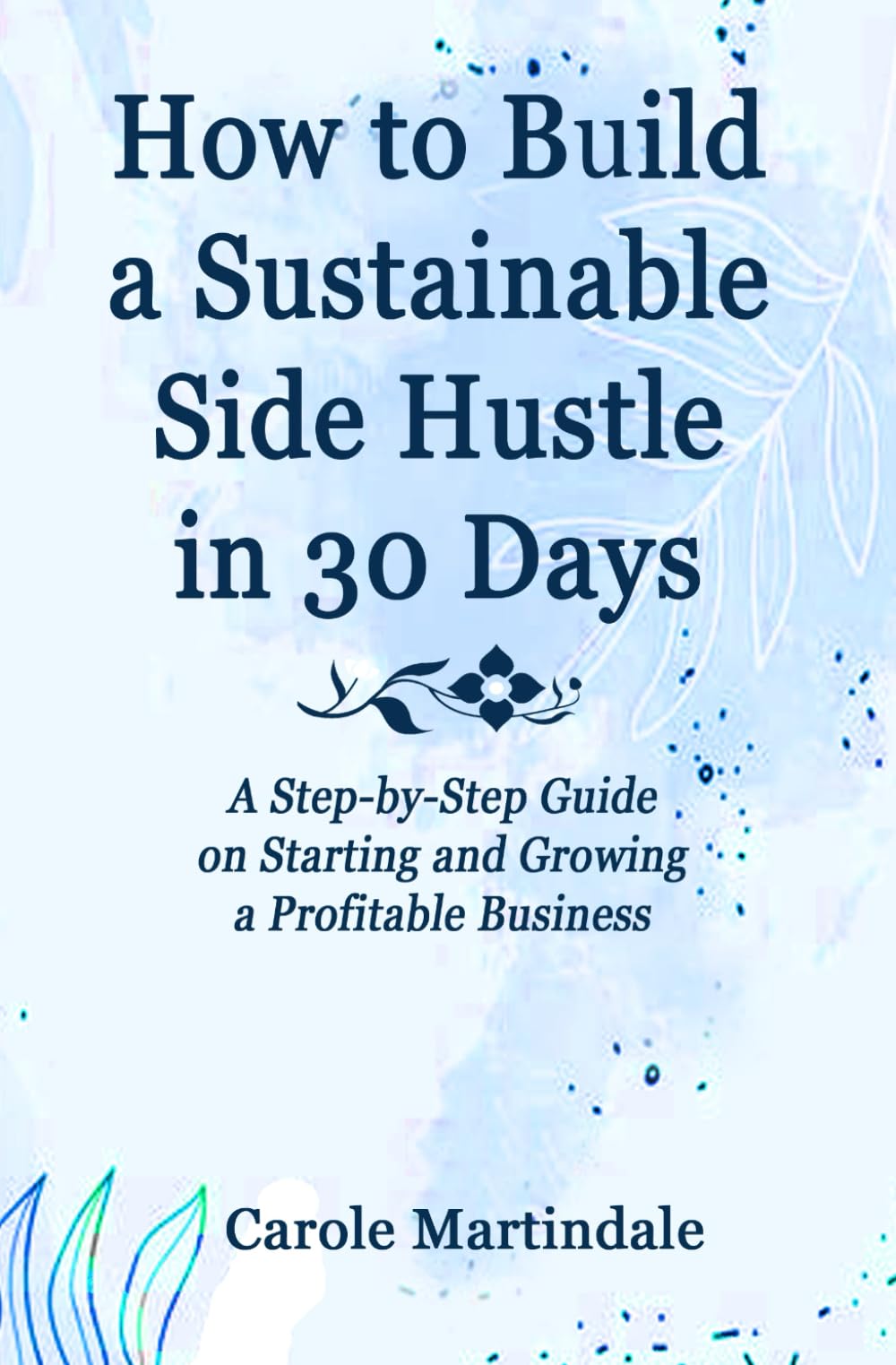 How to Build a Sustainable Side Hustle in 30 Days: A step-by-step guide on starting and growing a profitable side business.