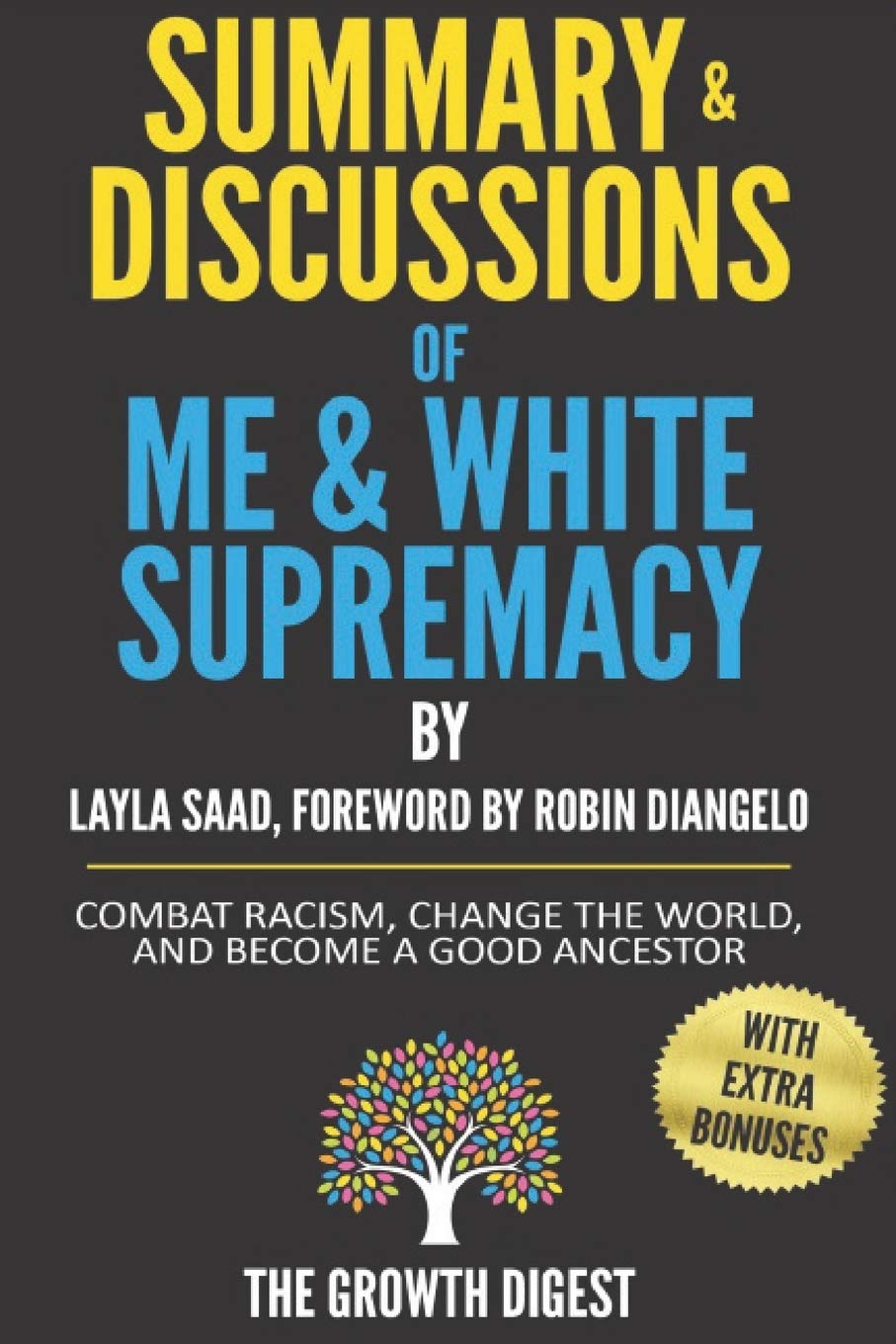 Summary and Discussions of Me and White Supremacy: Combat Racism, Change the World, and Become a Good Ancestor By Layla Saad, Foreword by Robin J DiAngelo