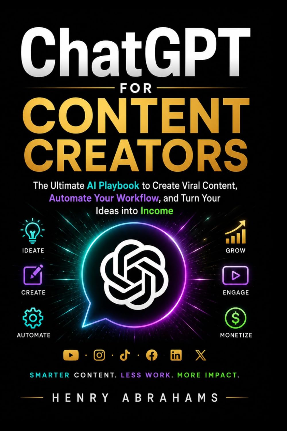 ChatGPT for Content Creators: The Ultimate AI Playbook to Create Viral Content, Automate Your Workflow, and Turn Your Ideas into Income