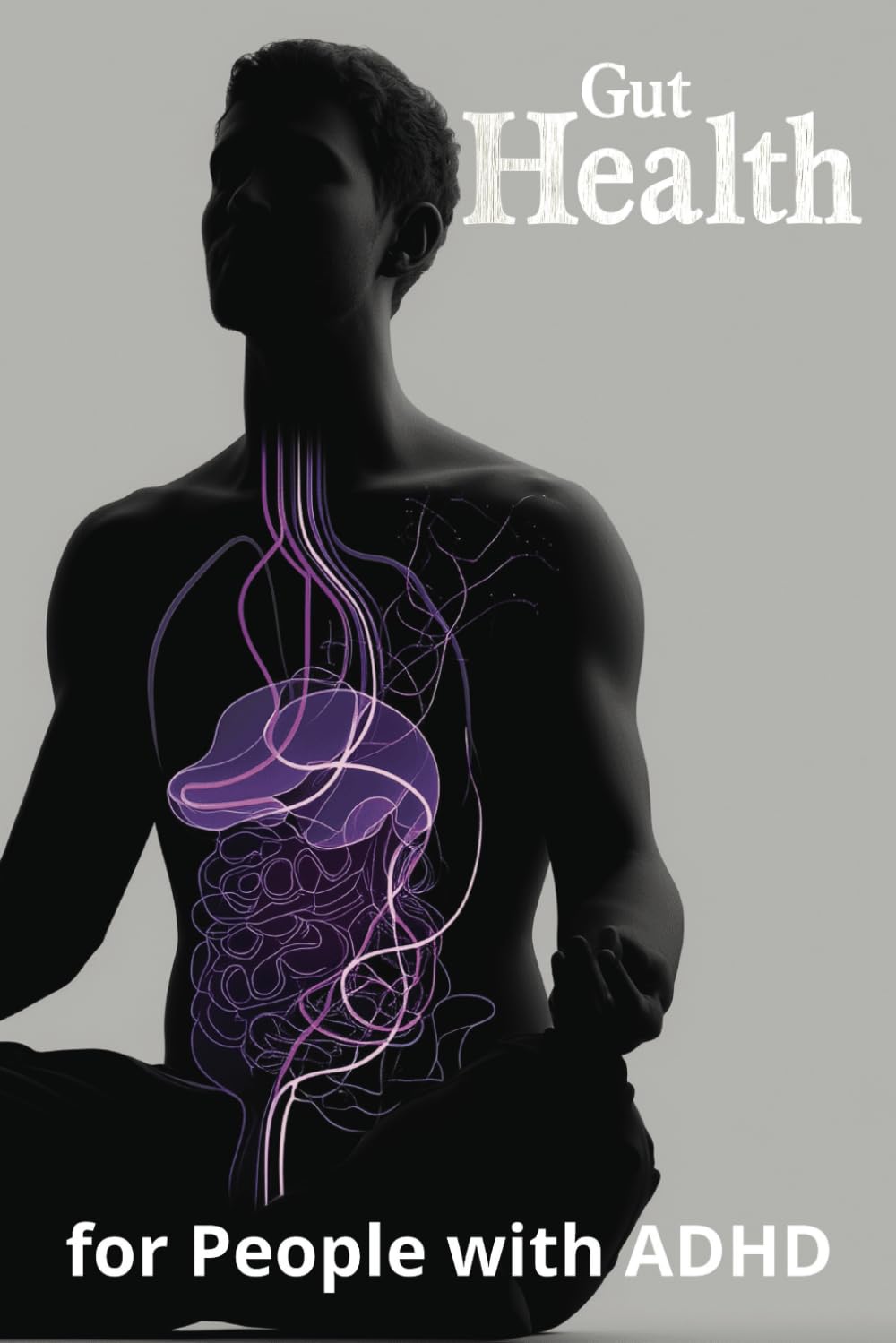 Gut Health for People with ADHD: Restore Balance, Boost Focus, and Calm the Mind