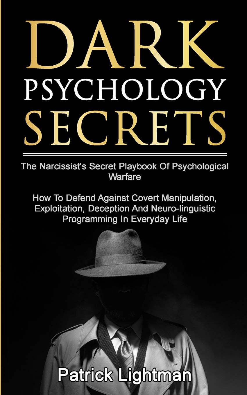 Dark Psychology Secrets: The Narcissist's Secret Playbook Of Psychological Warfare - How To Defend Against Covert Manipulation, Exploitation, ... Neuro-linguistic Programming In Everyday Life