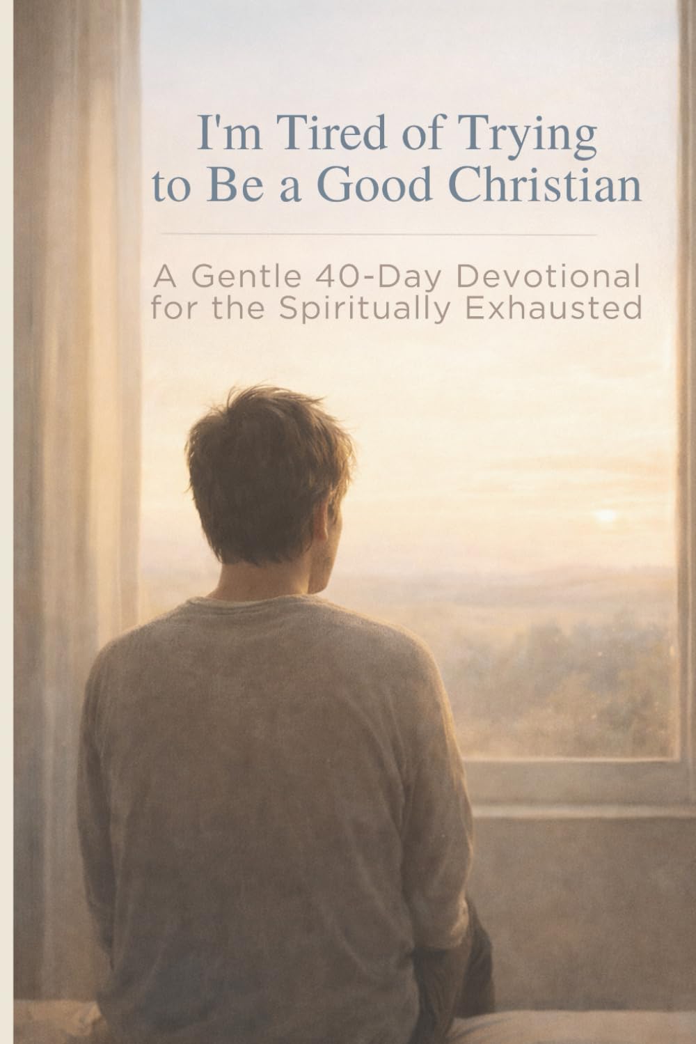 I’m Tired of Trying to Be a Good Christian: A Gentle 40-Day Devotional for the Spiritually Exhausted