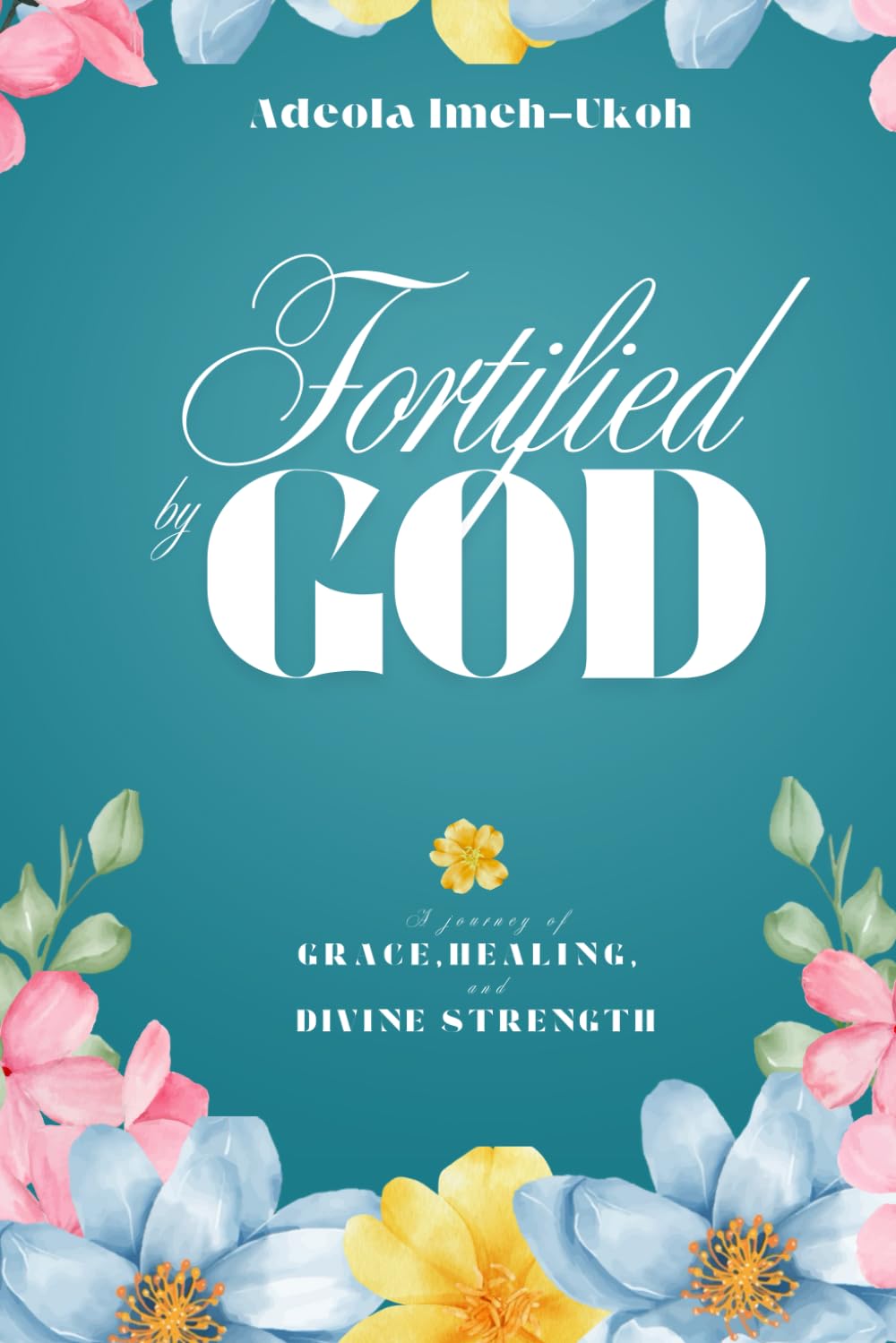 Fortified by God: A journey of Grace, Healing and Divine Strength