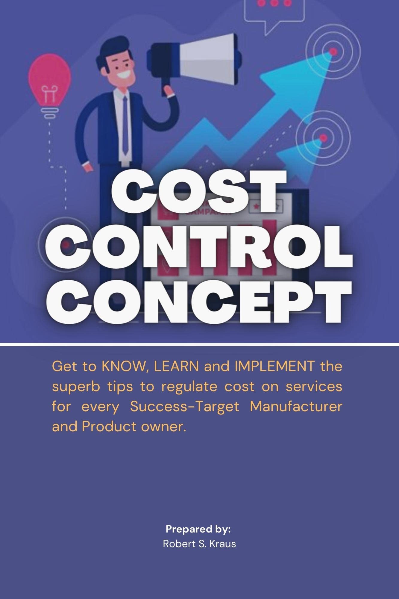 Cost Control Concept: Get to know, learn and implement the superb tips to regulate cost on services for every Success-Target Manufacturer and Product owner.