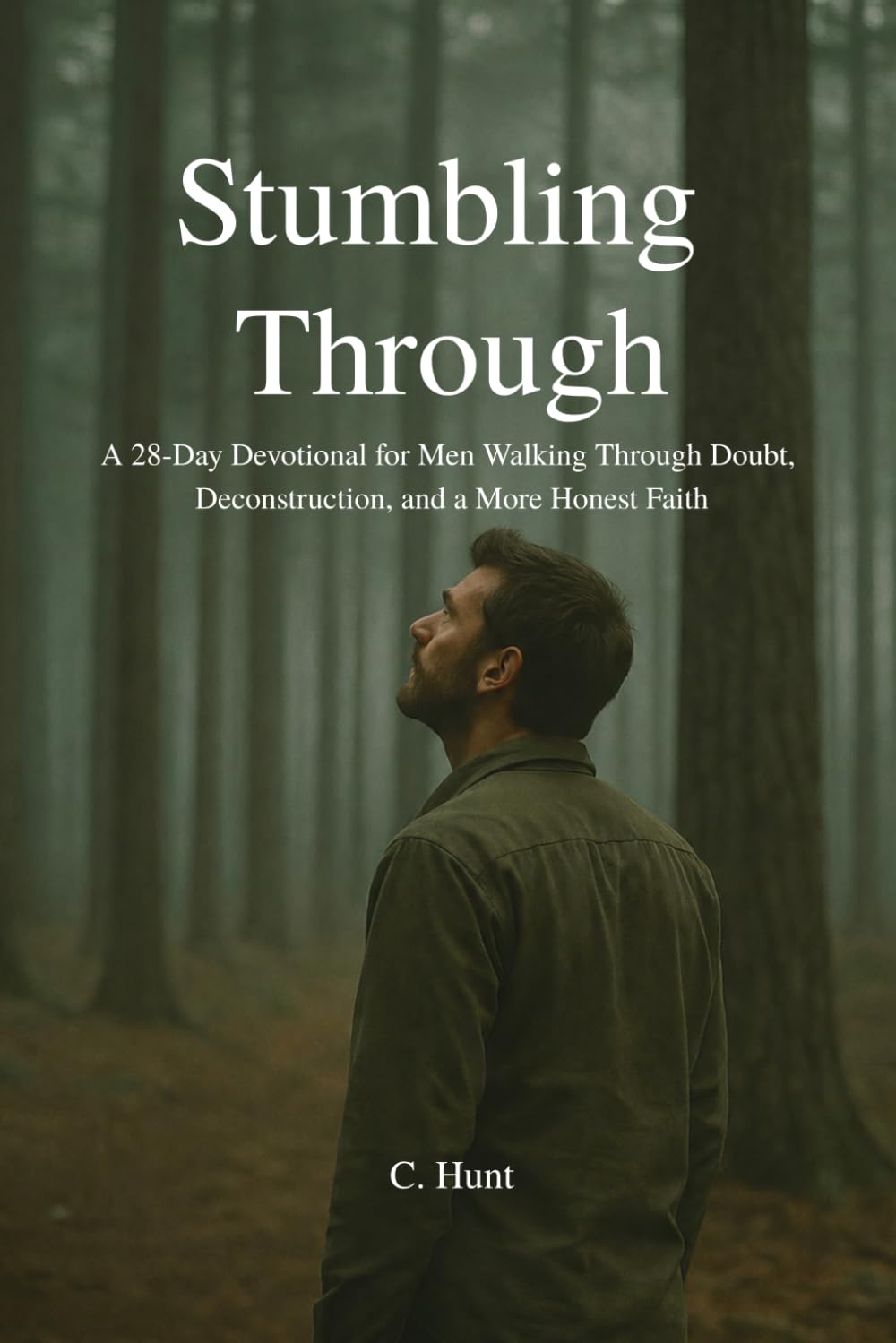 Stumbling Through: 28-Day Devotional for Men Walking Through Doubt, Deconstruction, and a More Honest Faith
