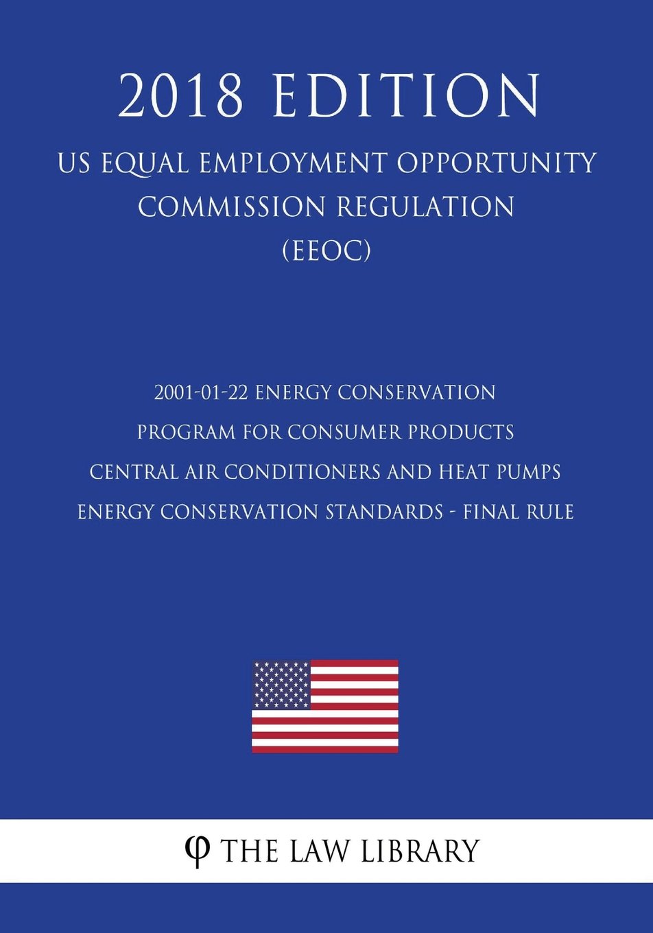 2001-01-22 Energy Conservation Program for Consumer Products - Central Air Conditioners and Heat Pumps Energy Conservation Standards - Final rule (US ... Office Regulation) (EERE) (2018 Edition)