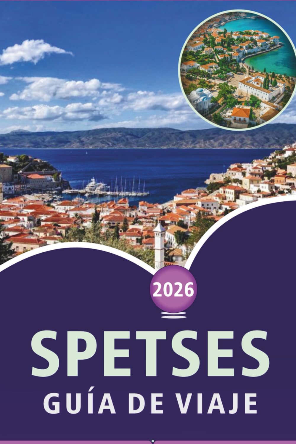 SPETSES GUÍA DE VIAJE 2026: Explorando la isla histórica de Grecia, playas pintorescas, principales atracciones, rica historia, gastronomía local, ... y consejos prácticos para todos los viajeros.