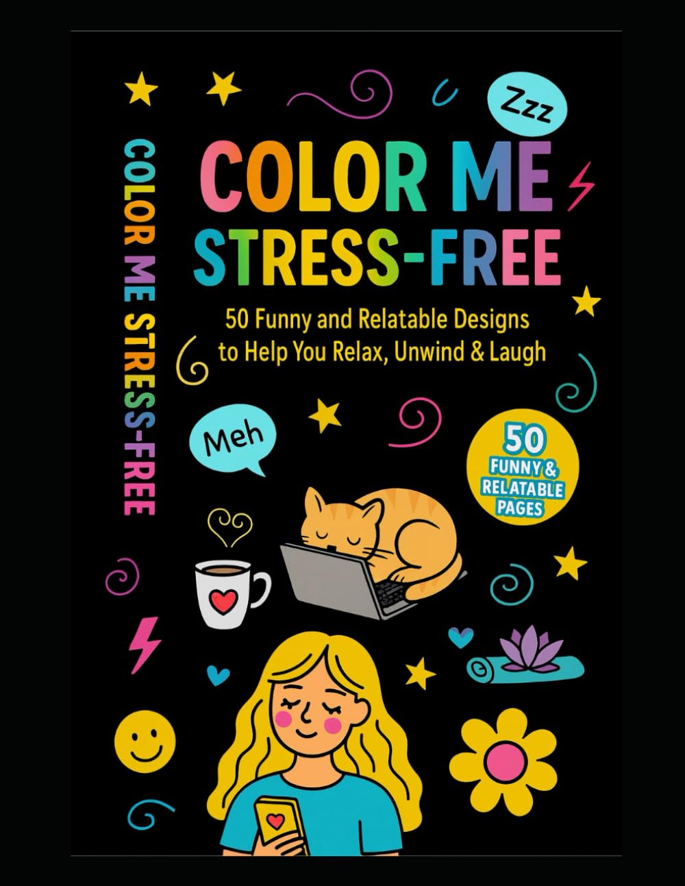 Color Me Stress Free: 50 Relatable Designs that will help you Relax, Laugh and Unwind.