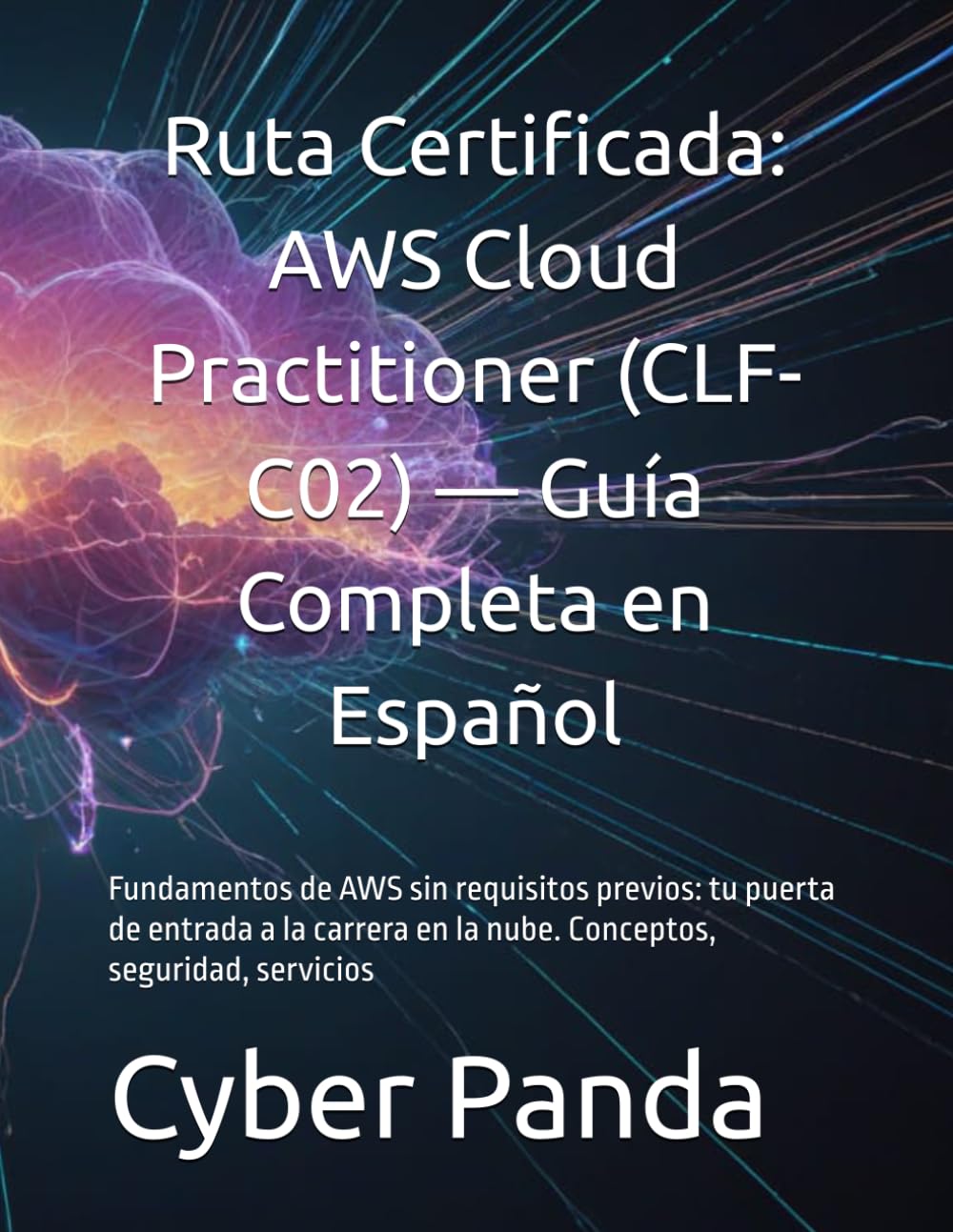 Ruta Certificada: AWS Cloud Practitioner (CLF-C02) — Guía Completa en Español: Fundamentos de AWS sin requisitos previos: tu puerta de entrada a la carrera en la nube. Conceptos, seguridad, servicios