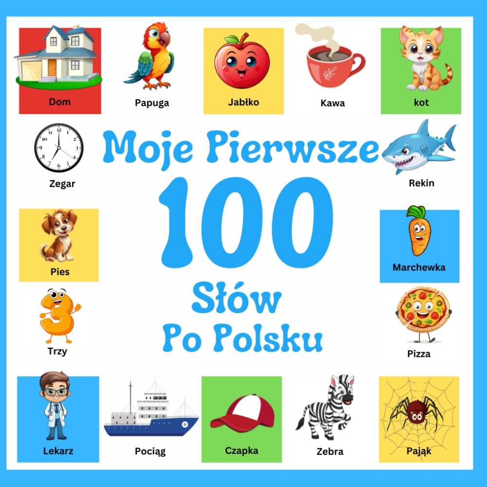 Moje pierwsze 100 słów po Polsku: Książka obrazkowa dla dzieci: 100 pięknych kolorowych obrazków z polskimi słowami - dla dzieci w wieku 2-12 lat i początkujących.