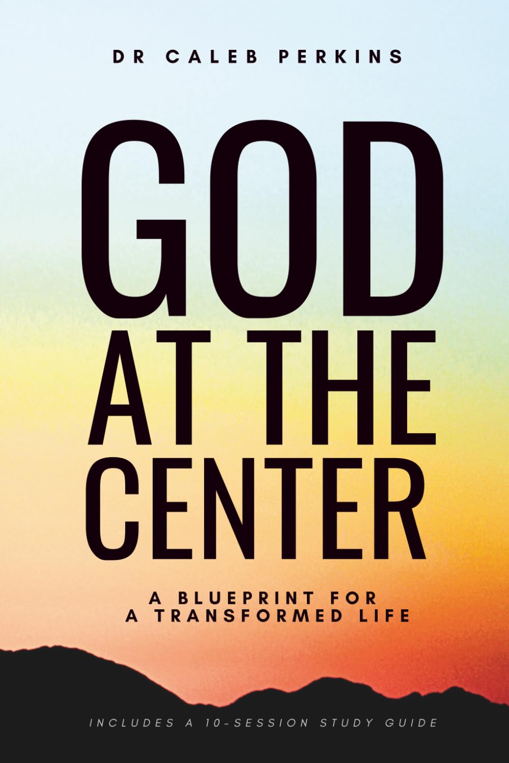 God at the Center: A Blueprint for a Transformed Life