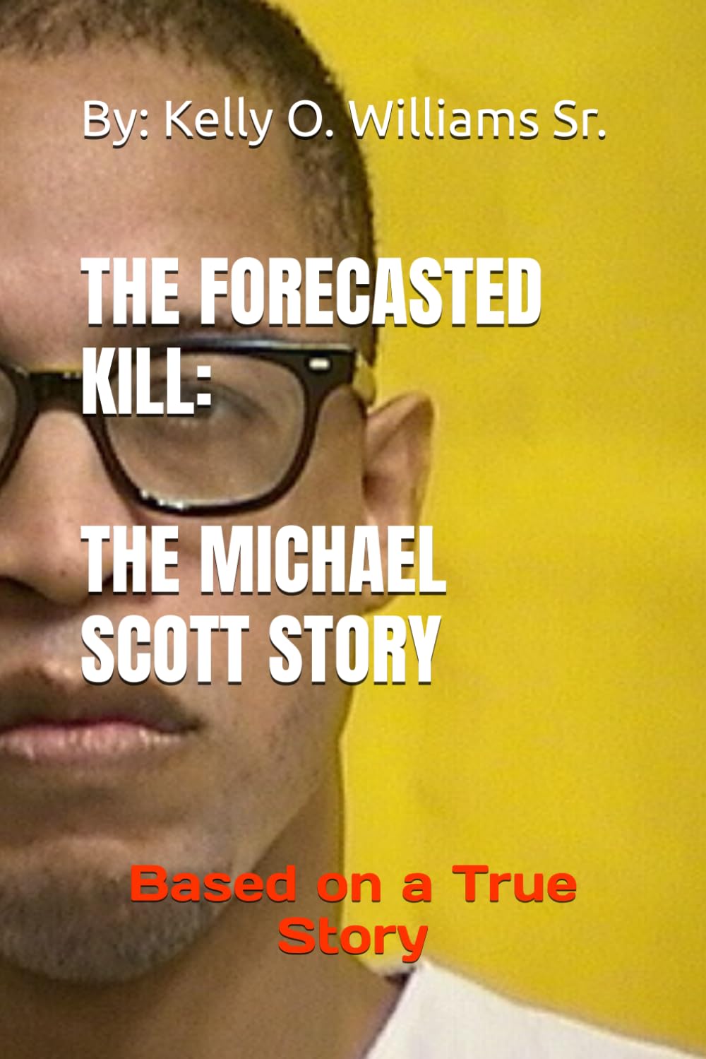 THE FORECASTED KILL: THE MICHAEL SCOTT STORY: Based on a True Story