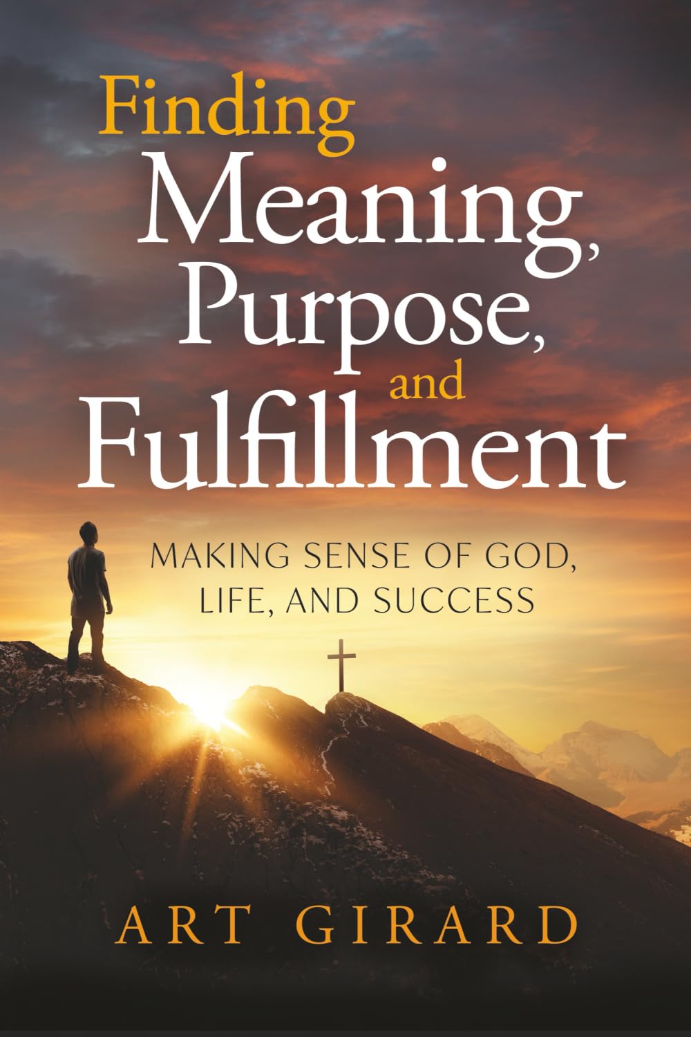 Finding Meaning, Purpose, and Fulfillment: Making Sense of God, Life, and Success