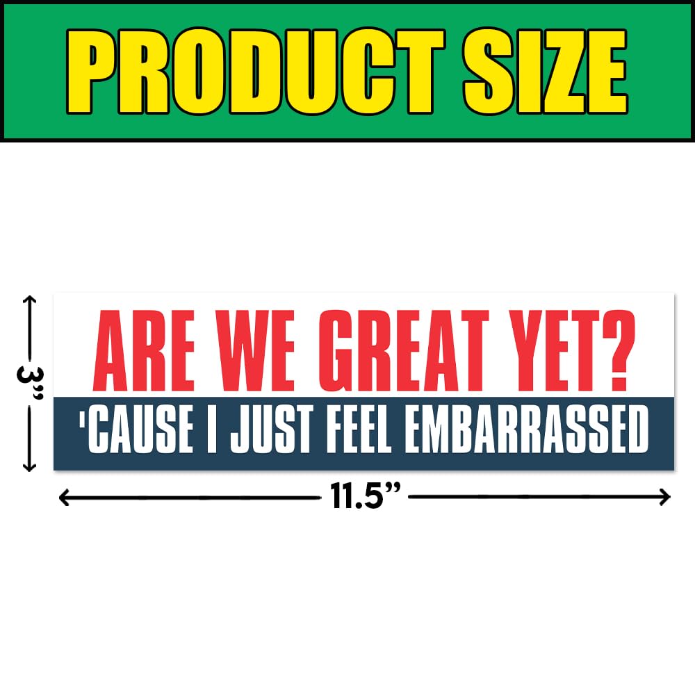Are We Great Yet Cause I Just Feel Embarrassed Bumper Sticker - View #5