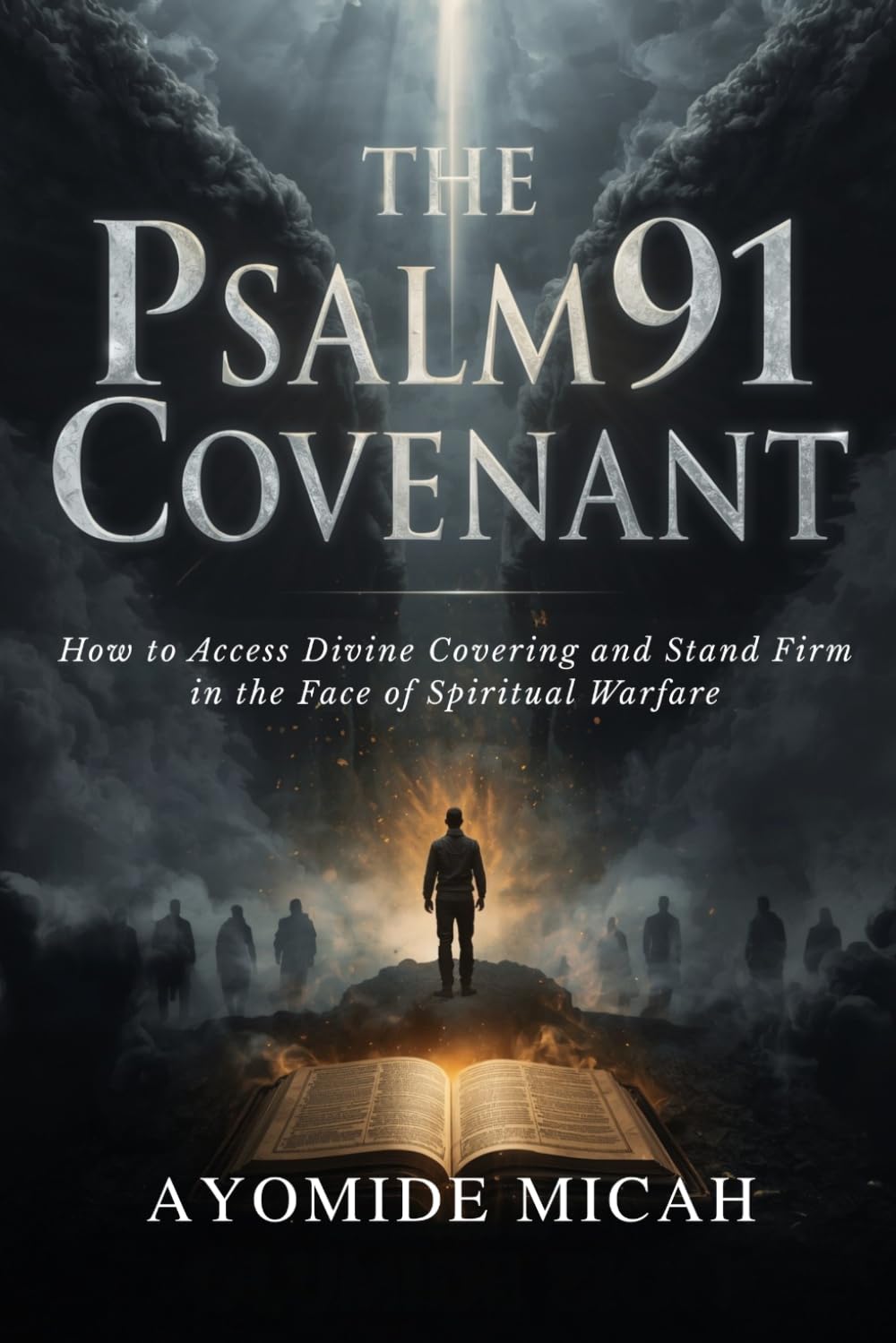 The Psalm 91 Covenant: How to Access Divine Covering and Stand Firm in the Face of Spiritual Warfare