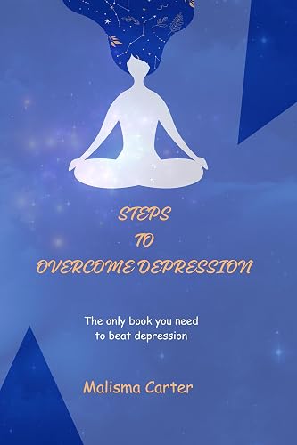 Steps To Overcome Depression: Explore a world of Enlightenment, Discovery, and step by step guide out of depression