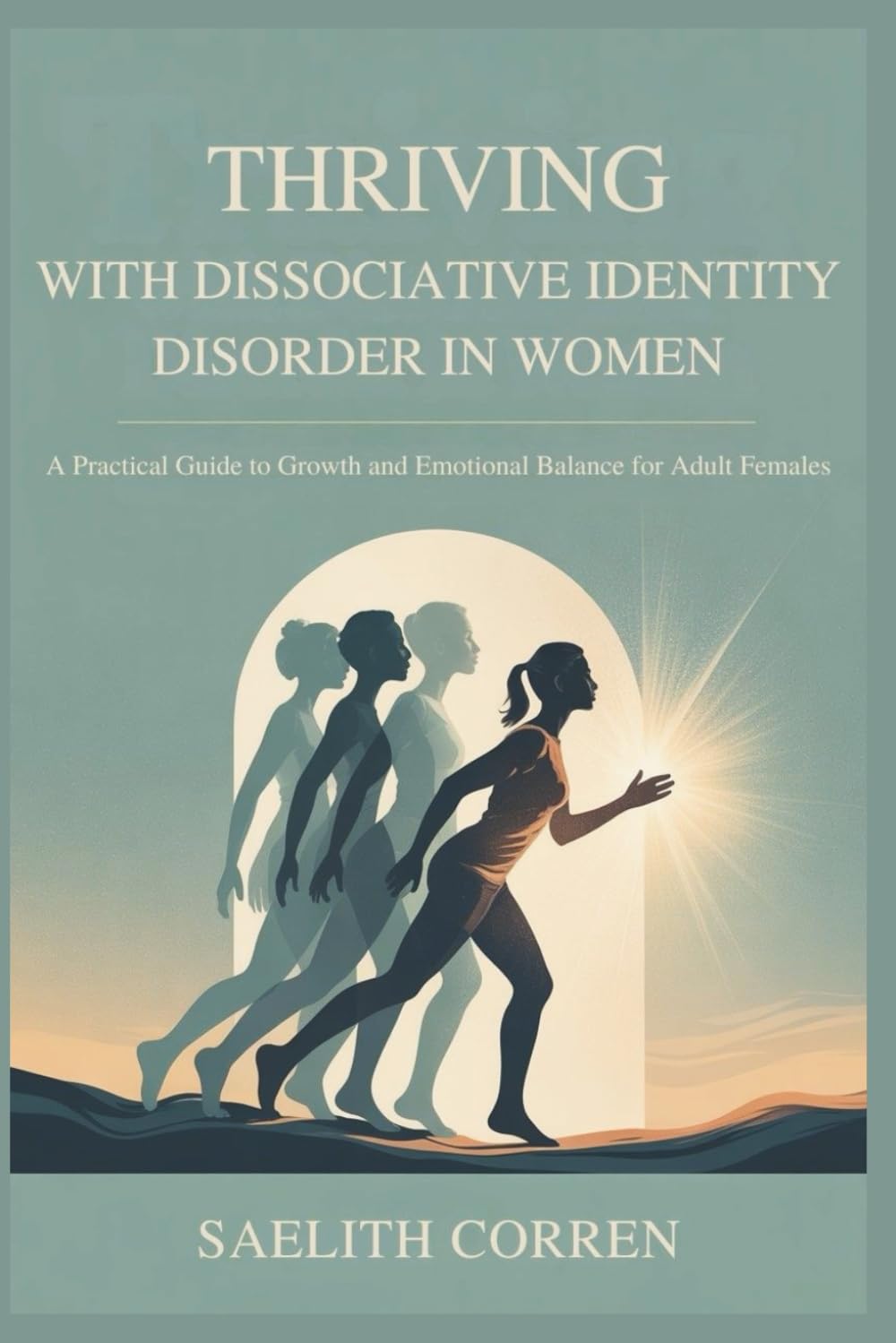 THRIVING WITH DISSOCIATIVE IDENTITY DISORDER IN WOMEN: A Practical Guide to Growth and Emotional Balance for Adult Females