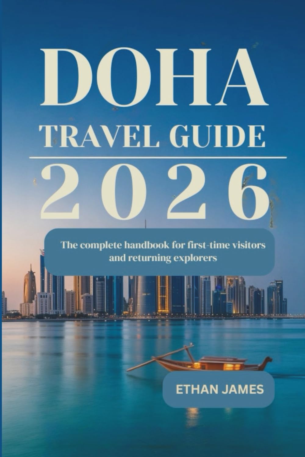Doha Travel Guide 2026: The Complete Handbook for First-Time Visitors and Returning Explorers