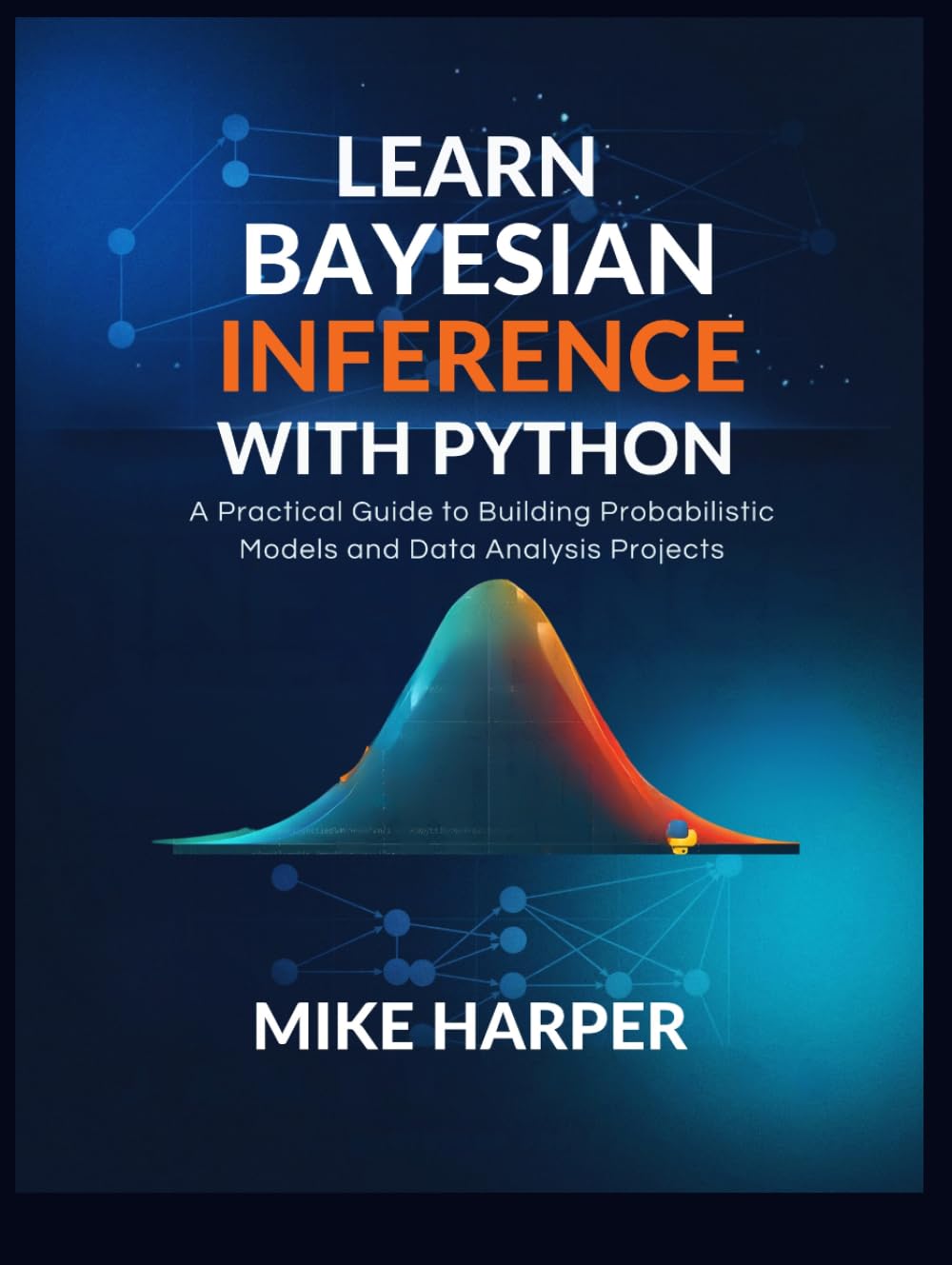 LEARN BAYESIAN INFERENCE WITH PYTHON: A Practical Guide to Building Probabilistic Models and Data Analysis Projects