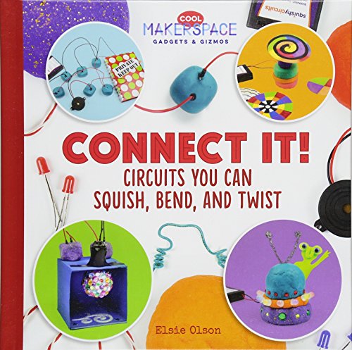 Connect It!: Circuits You Can Squish, Bend, and Twist (Cool Makerspace Gadgets & Gizmos)