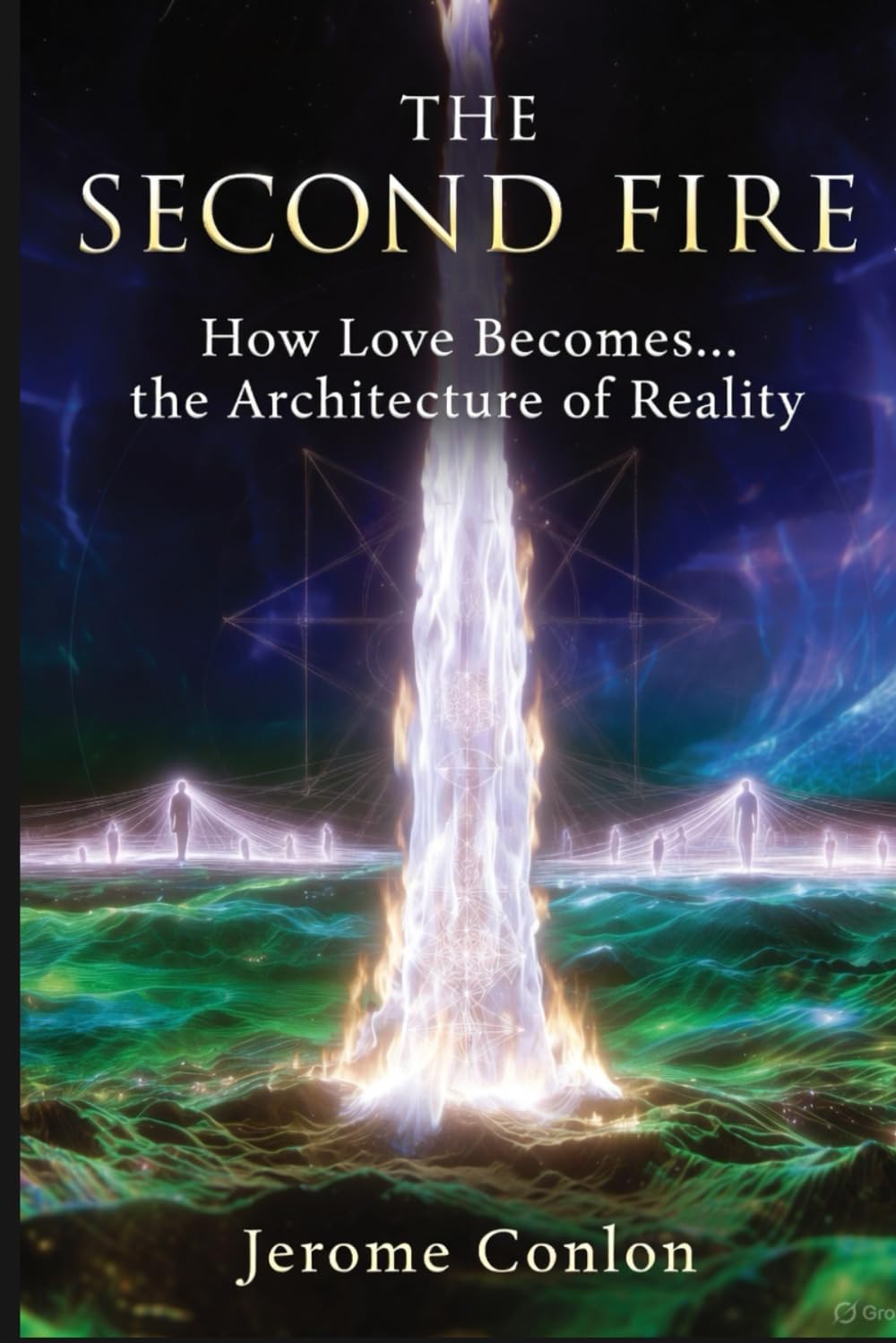 THE SECOND FIRE: How Love Becomes the Architecture of Reality