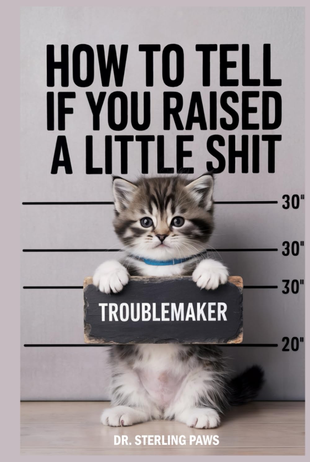 How to Tell If You Raised a Little Sh*t, A Funny Cat Lovers Guide & Survival Manual: The Best Gift Idea for Men & Women Who Own a Cat with Attitude Problems