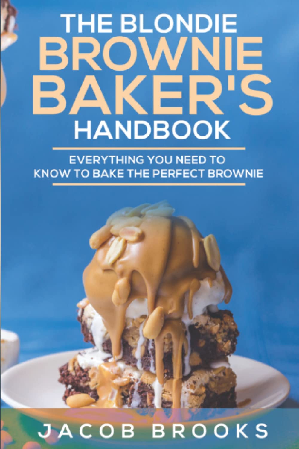 The Blondie Brownie Baker's Handbook: Everything You Need to Know to Bake the Perfect Brownie