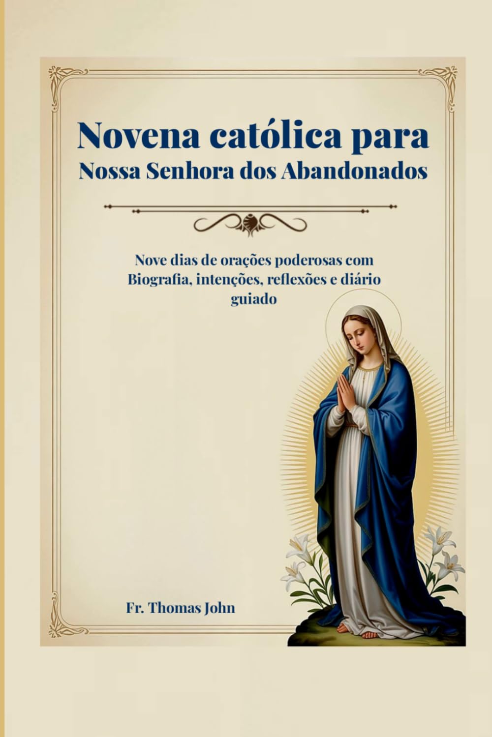 Novena católica para Nossa Senhora dos Abandonados: Nove dias de orações poderosas com Biografia, intenções, reflexões e diário guiado